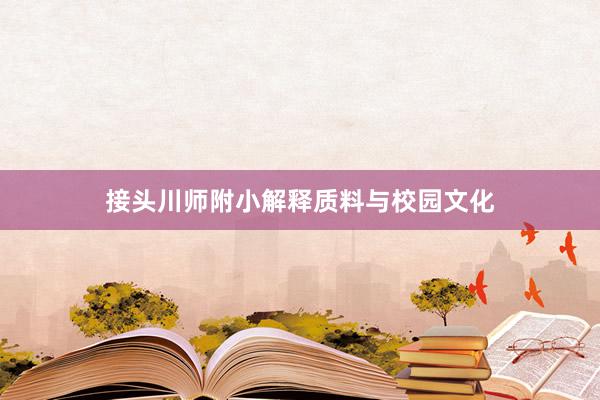 接头川师附小解释质料与校园文化